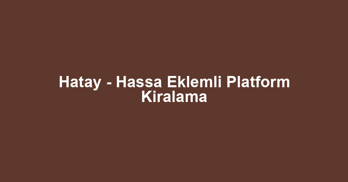 Hatay - Hassa Eklemli Platform Kiralama
