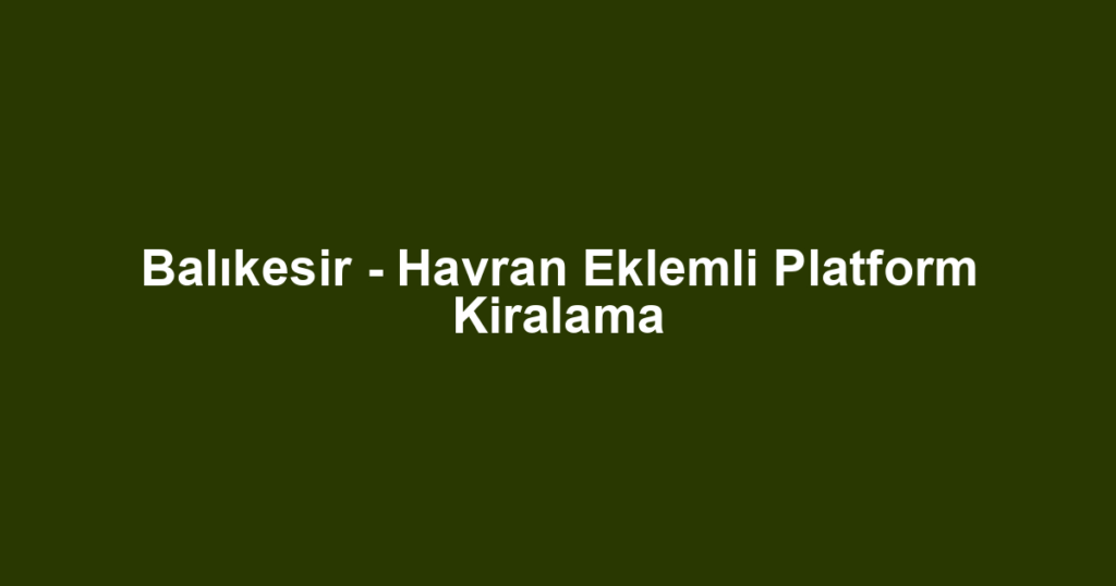 Balıkesir - Havran Eklemli Platform Kiralama