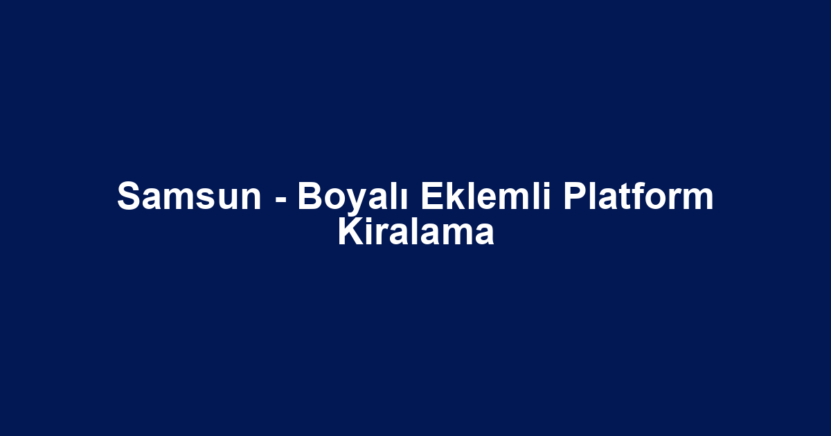 Samsun - Boyalı Eklemli Platform Kiralama