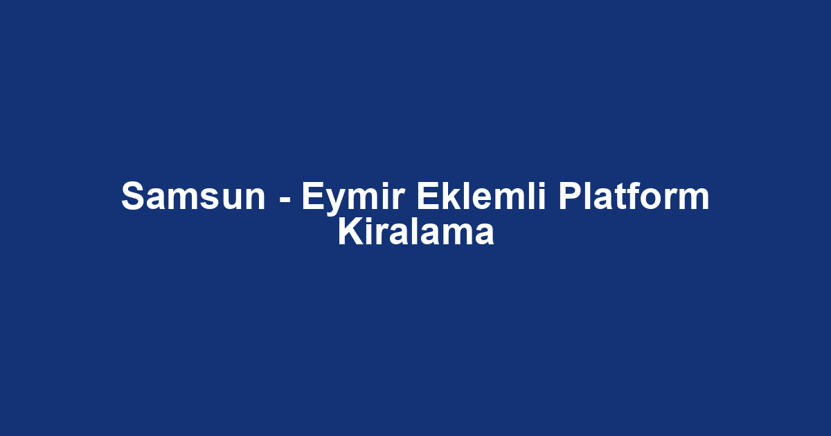 Samsun - Eymir Eklemli Platform Kiralama