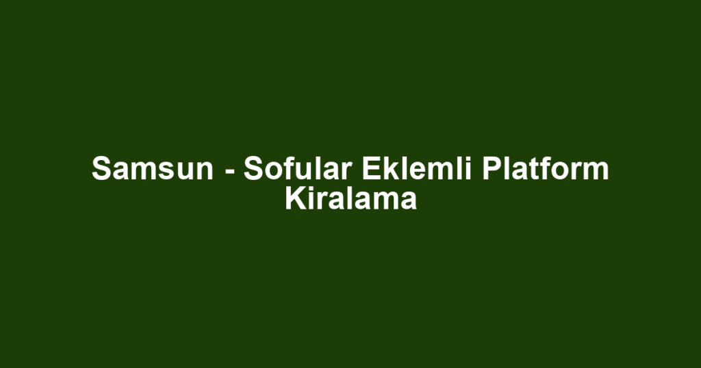 Samsun - Sofular Eklemli Platform Kiralama