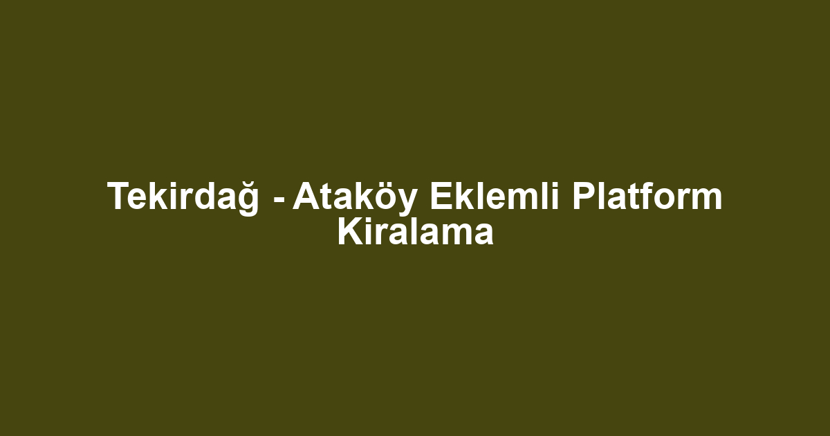 Tekirdağ - Ataköy Eklemli Platform Kiralama