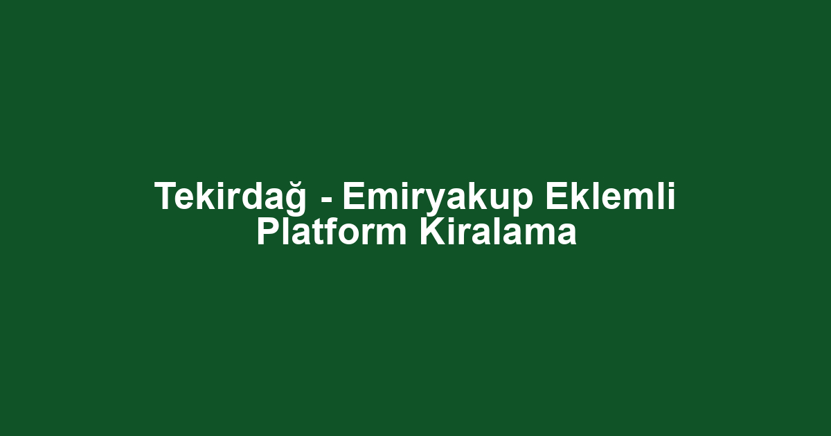 Tekirdağ - Emiryakup Eklemli Platform Kiralama