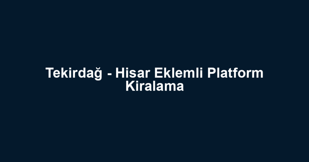 Tekirdağ - Hisar Eklemli Platform Kiralama
