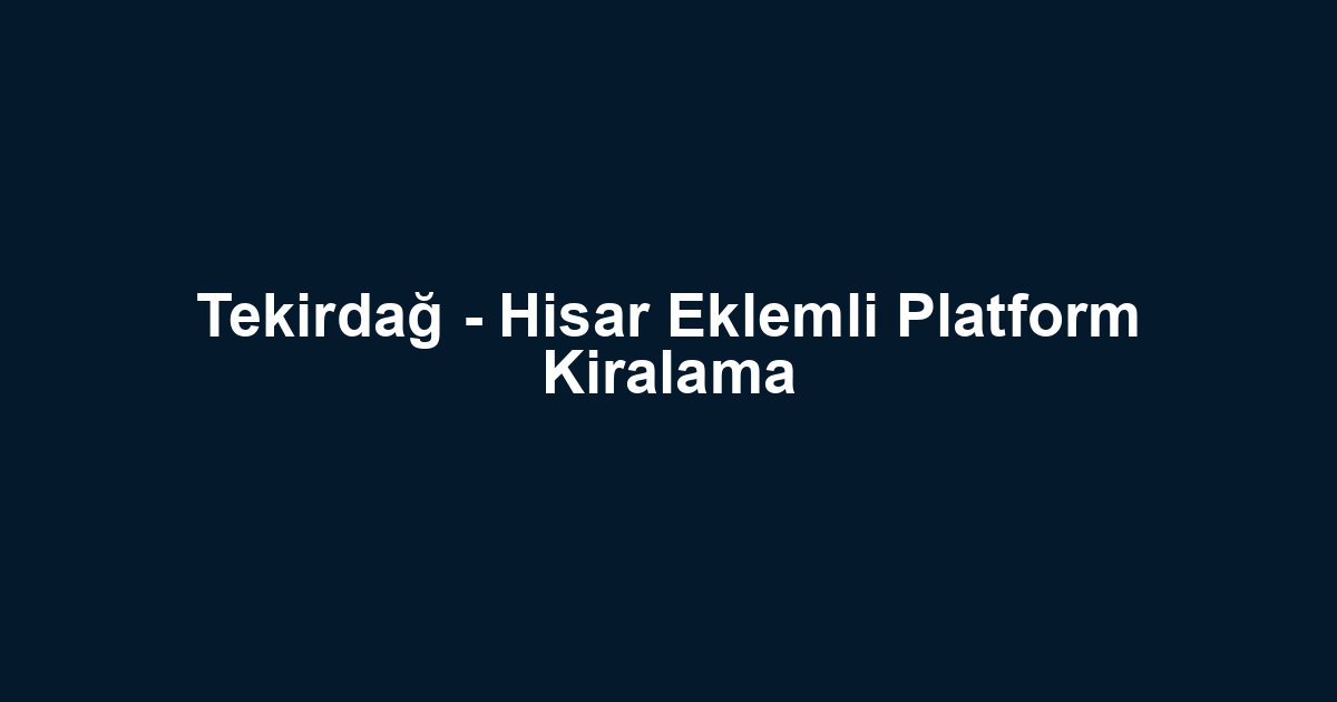 Tekirdağ - Hisar Eklemli Platform Kiralama