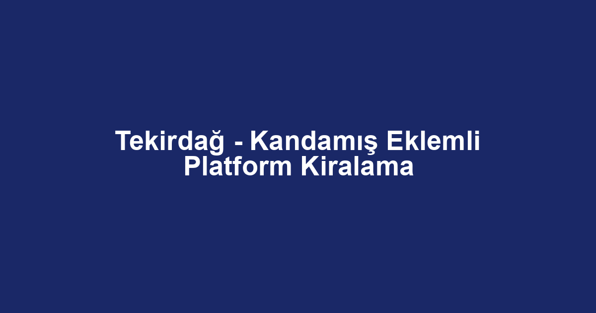 Tekirdağ - Kandamış Eklemli Platform Kiralama