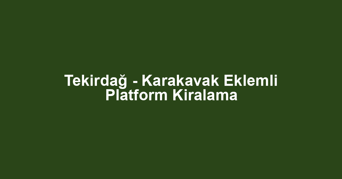 Tekirdağ - Karakavak Eklemli Platform Kiralama