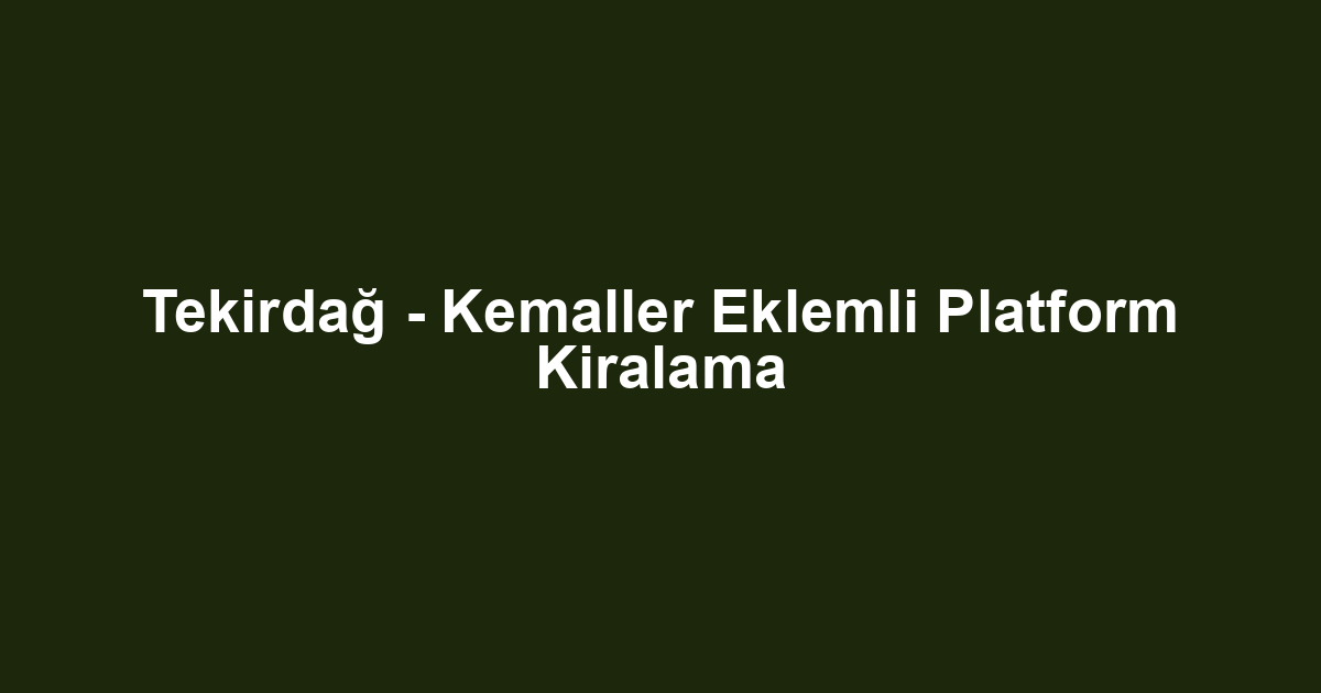 Tekirdağ - Kemaller Eklemli Platform Kiralama