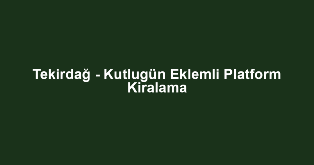 Tekirdağ - Kutlugün Eklemli Platform Kiralama