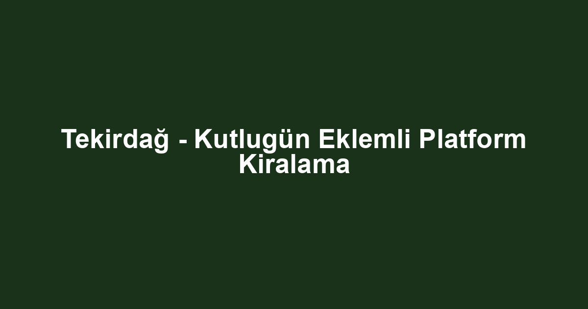 Tekirdağ - Kutlugün Eklemli Platform Kiralama