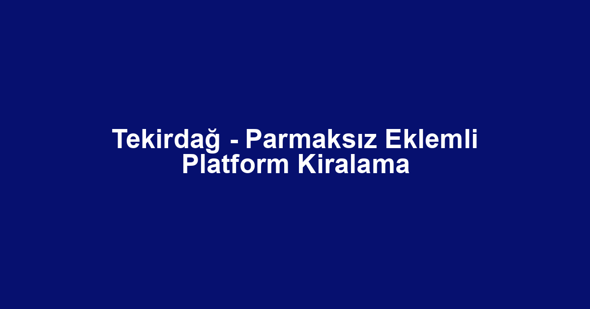 Tekirdağ - Parmaksız Eklemli Platform Kiralama