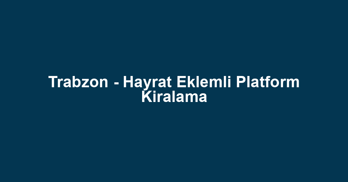 Trabzon - Hayrat Eklemli Platform Kiralama