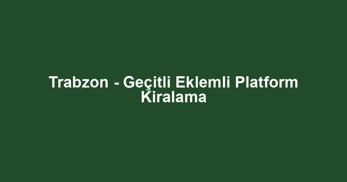 Trabzon - Geçitli Eklemli Platform Kiralama