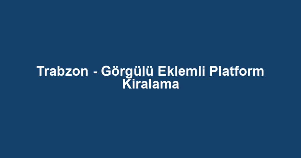 Trabzon - Görgülü Eklemli Platform Kiralama