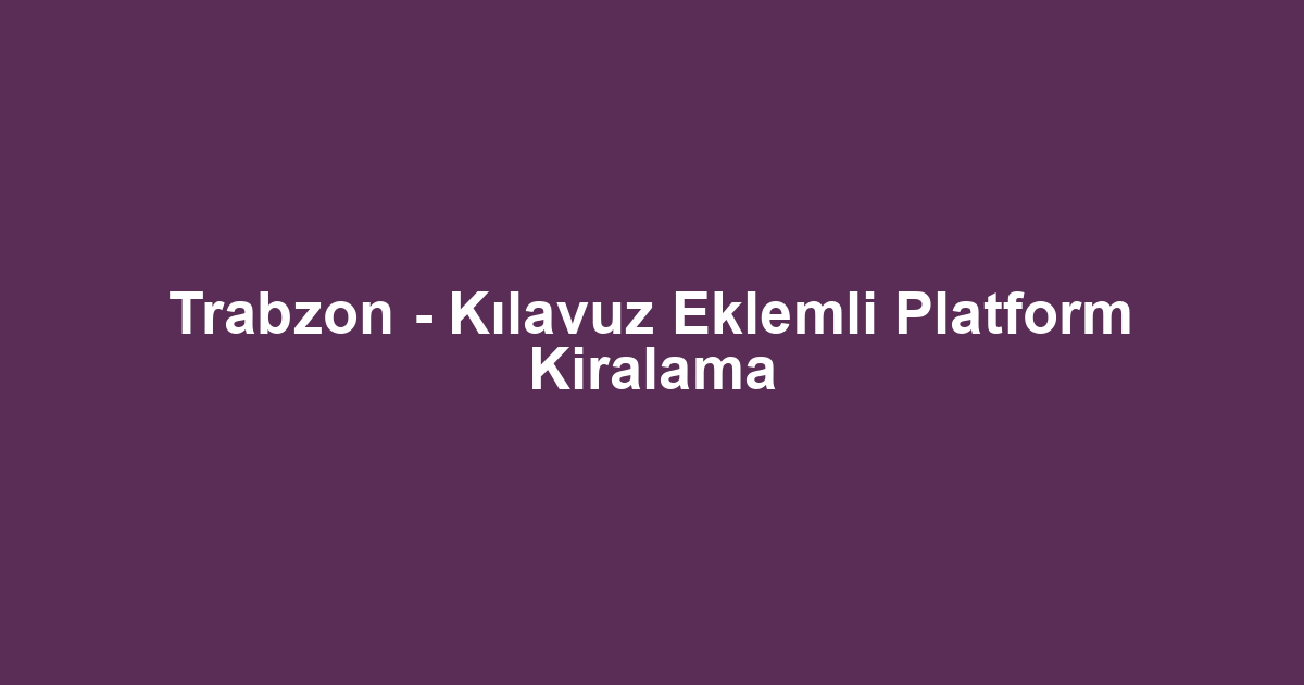 Trabzon - Kılavuz Eklemli Platform Kiralama
