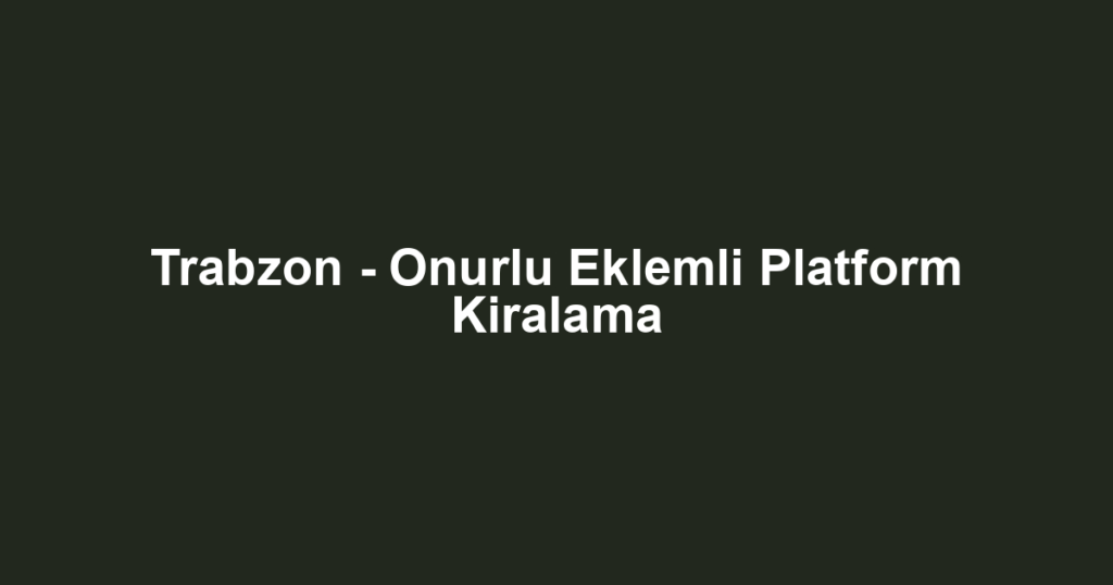 Trabzon - Onurlu Eklemli Platform Kiralama