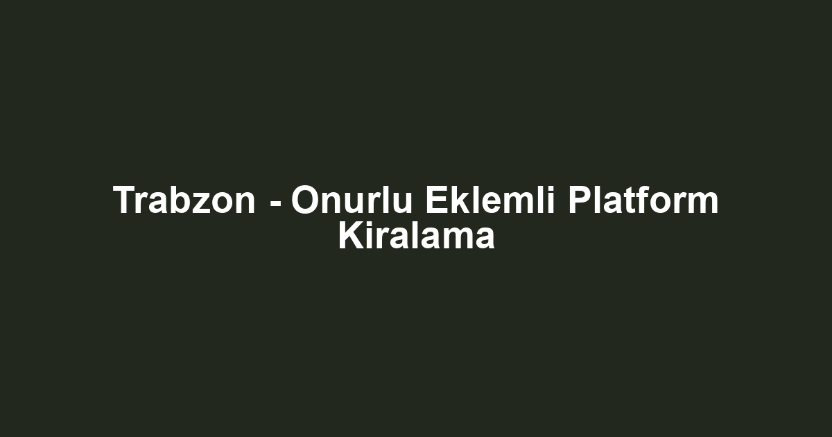Trabzon - Onurlu Eklemli Platform Kiralama