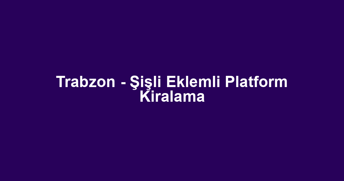 Trabzon - Şişli Eklemli Platform Kiralama