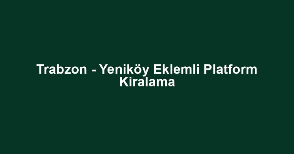 Trabzon - Yeniköy Eklemli Platform Kiralama