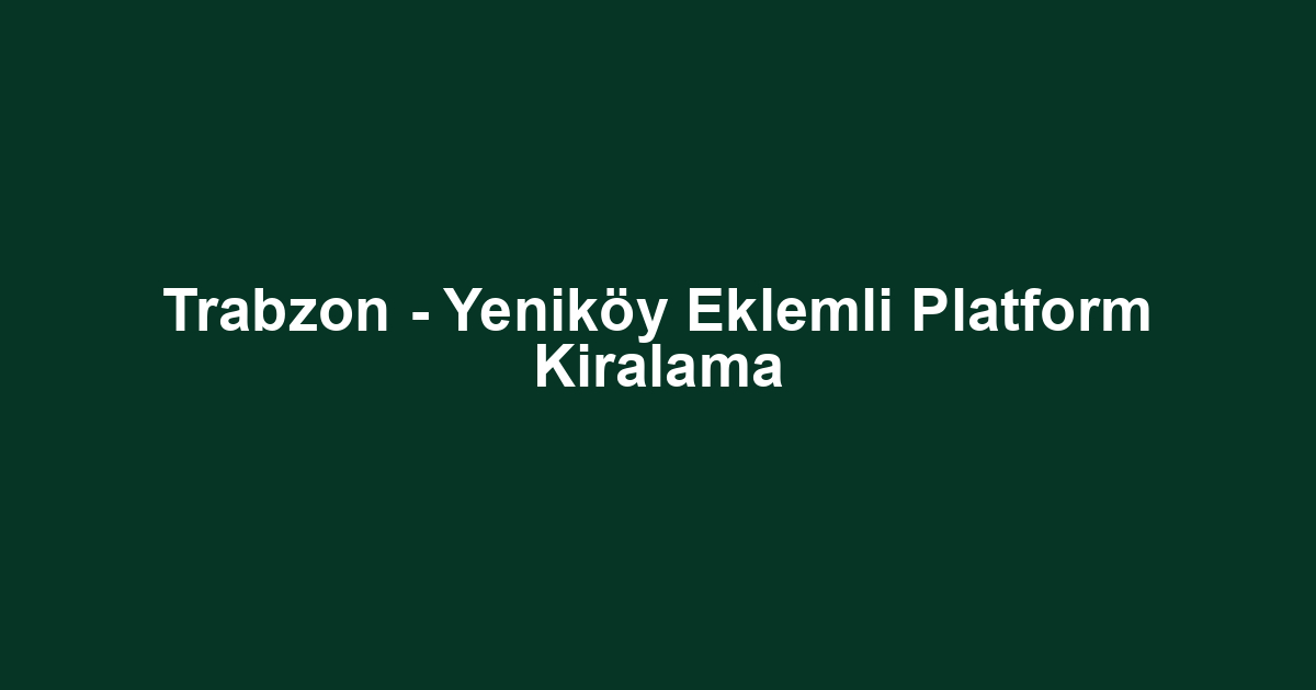 Trabzon - Yeniköy Eklemli Platform Kiralama