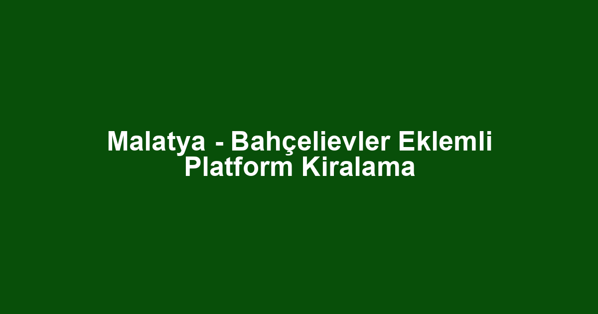 Malatya - Bahçelievler Eklemli Platform Kiralama