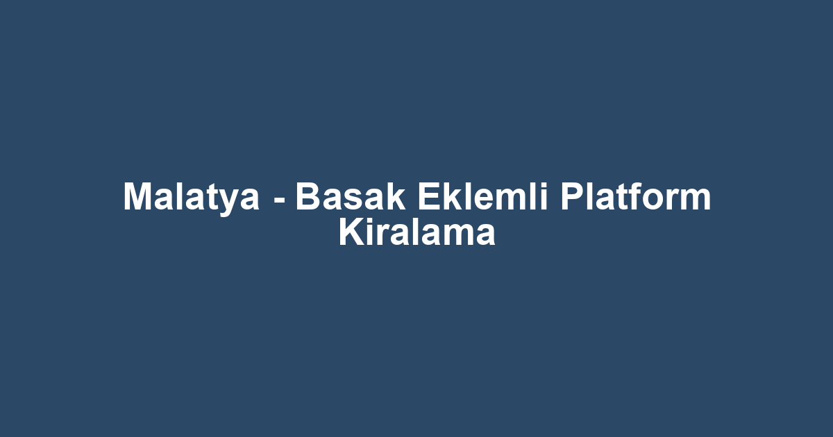 Malatya - Basak Eklemli Platform Kiralama