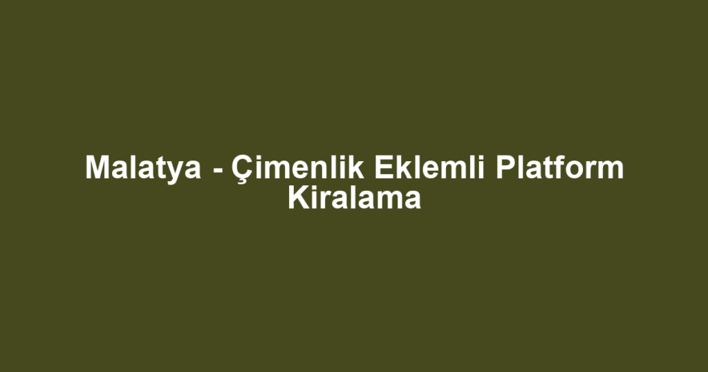 Malatya - Çimenlik Eklemli Platform Kiralama