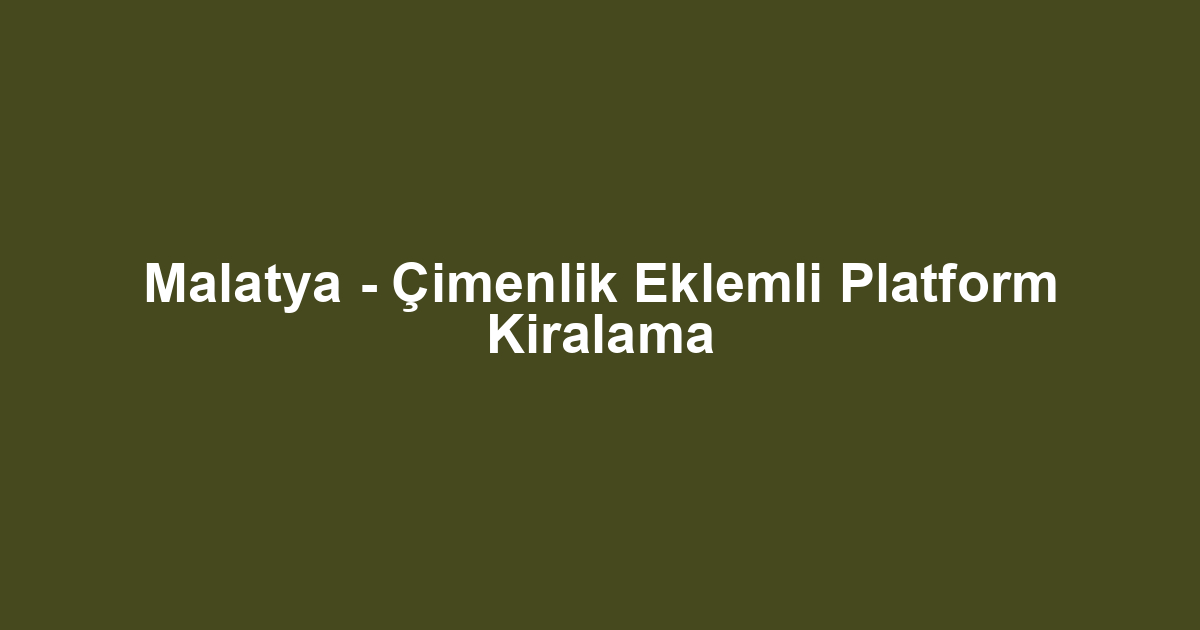 Malatya - Çimenlik Eklemli Platform Kiralama