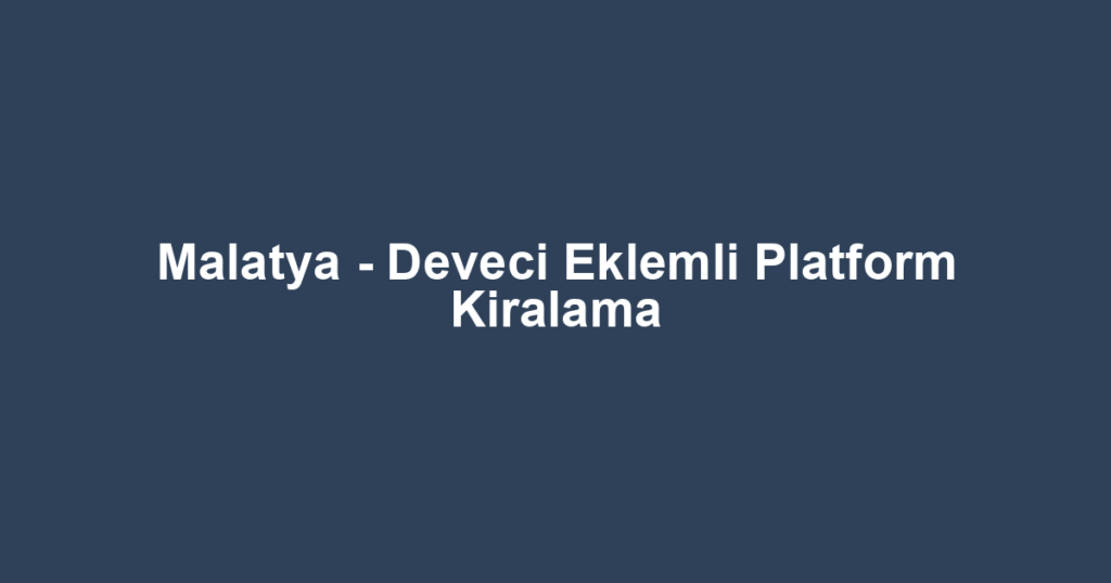 Malatya - Deveci Eklemli Platform Kiralama