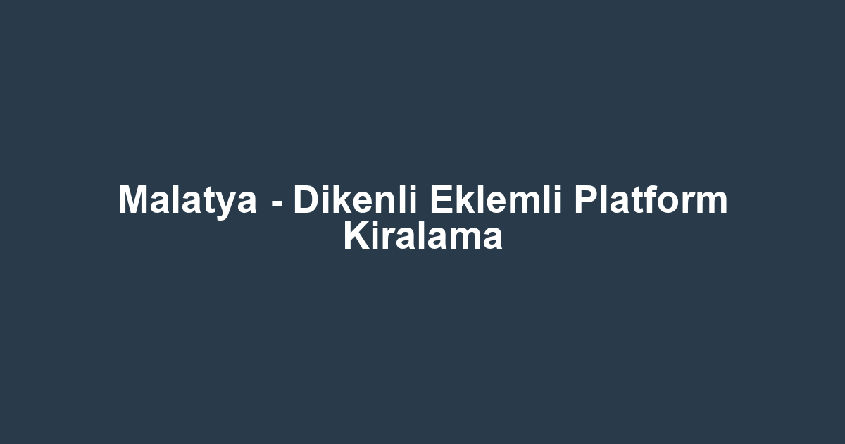 Malatya - Dikenli Eklemli Platform Kiralama