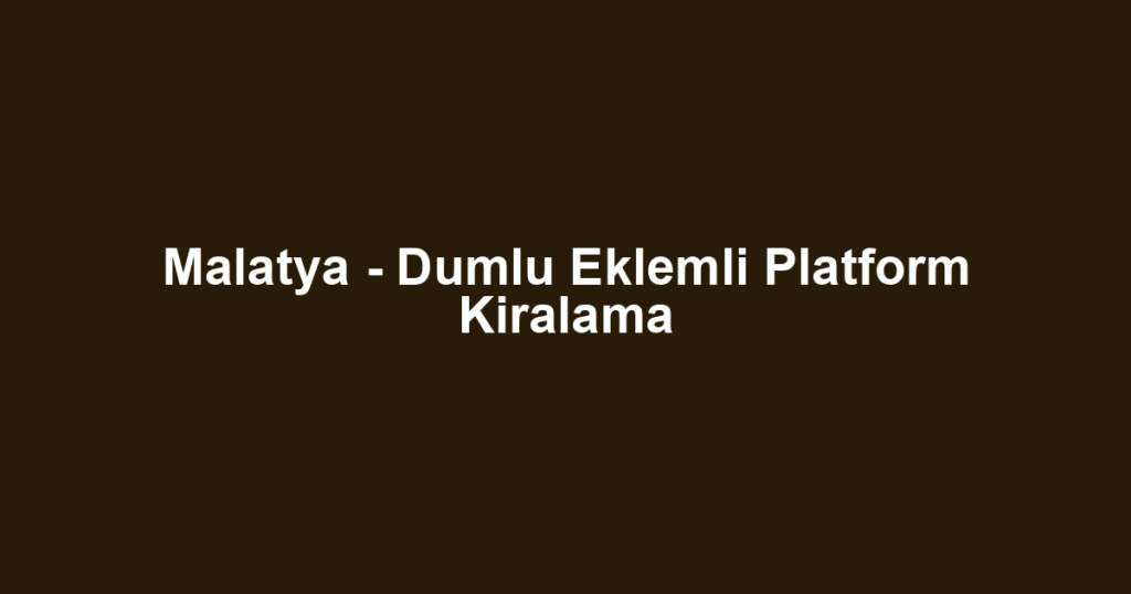 Malatya - Dumlu Eklemli Platform Kiralama