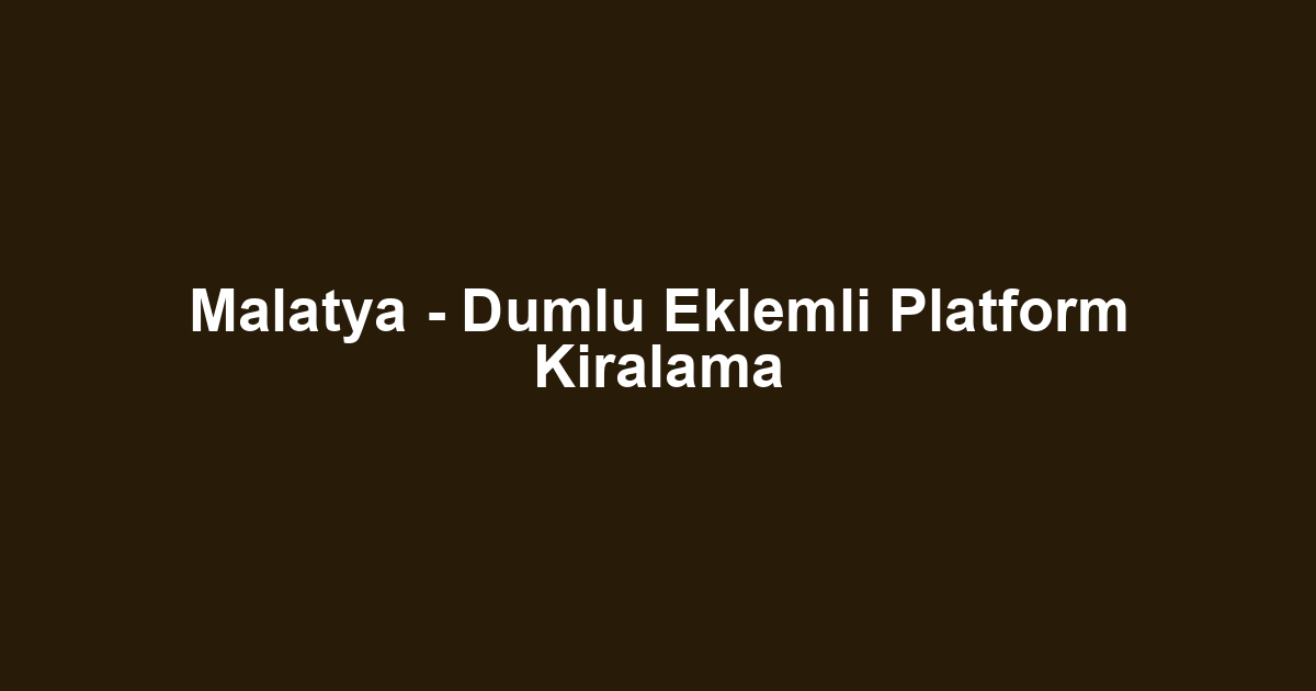 Malatya - Dumlu Eklemli Platform Kiralama