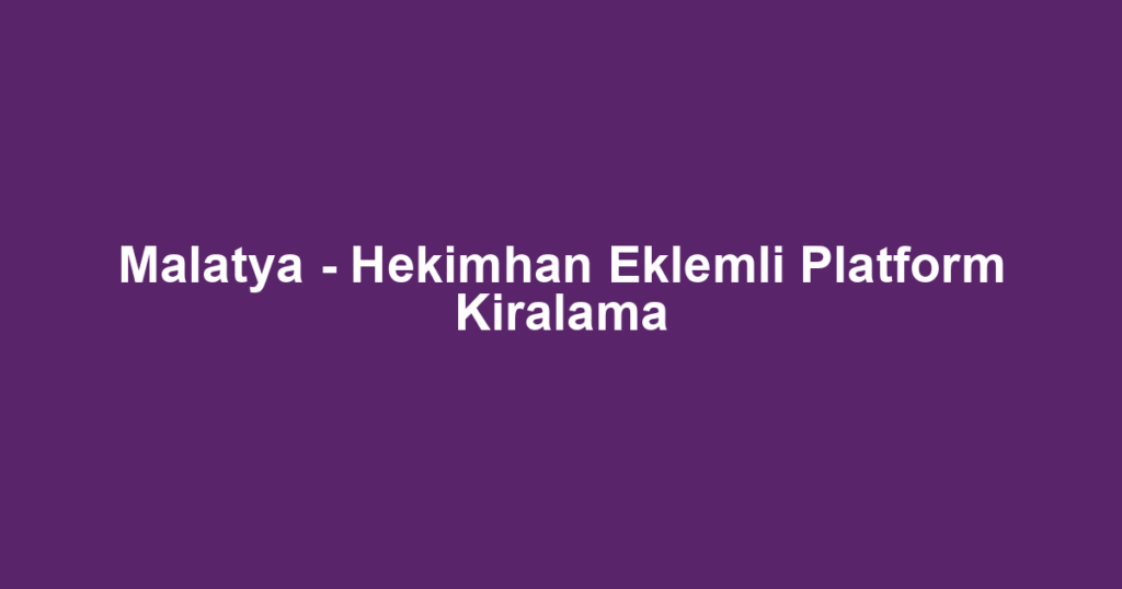 Malatya - Hekimhan Eklemli Platform Kiralama
