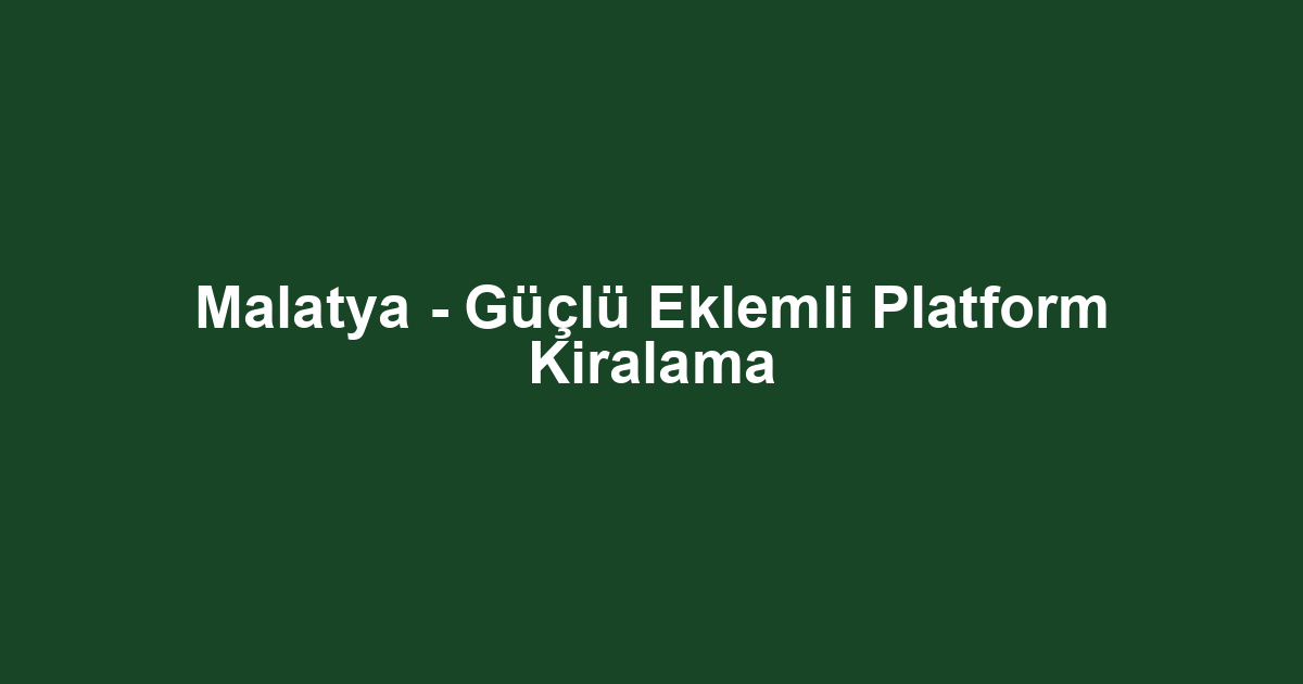 Malatya - Güçlü Eklemli Platform Kiralama