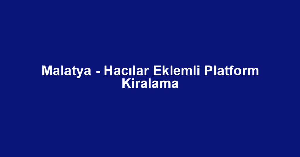 Malatya - Hacılar Eklemli Platform Kiralama
