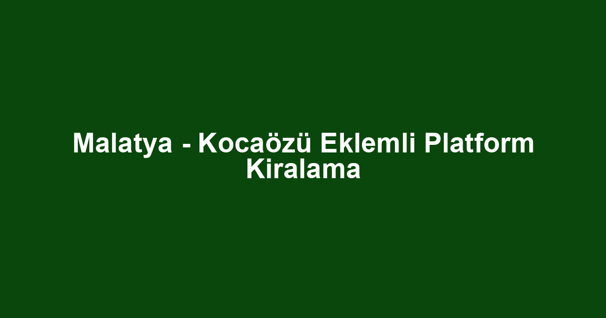 Malatya - Kocaözü Eklemli Platform Kiralama