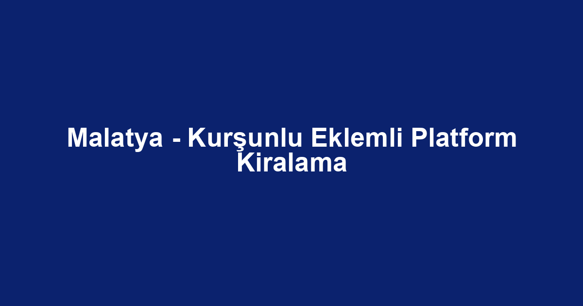 Malatya - Kurşunlu Eklemli Platform Kiralama