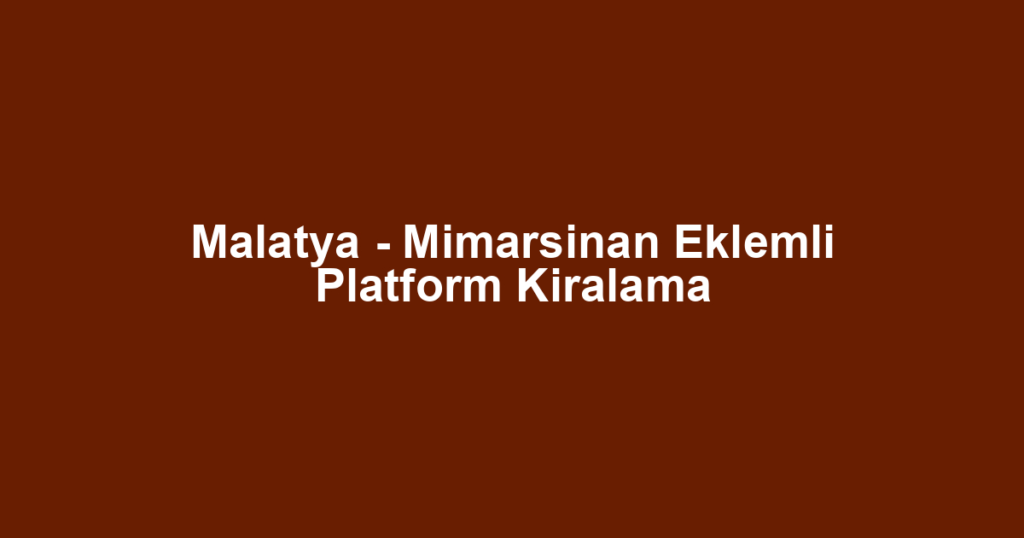 Malatya - Mimarsinan Eklemli Platform Kiralama