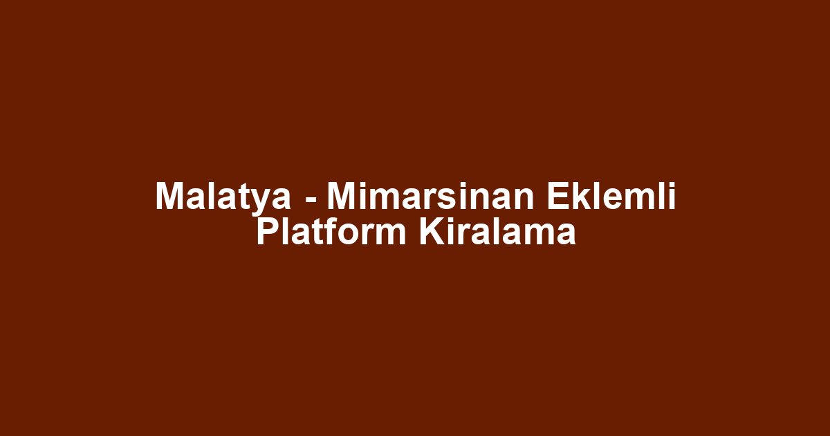 Malatya - Mimarsinan Eklemli Platform Kiralama