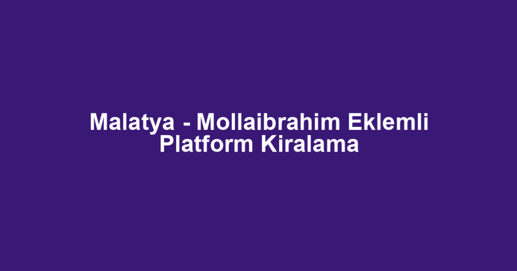 Malatya - Mollaibrahim Eklemli Platform Kiralama