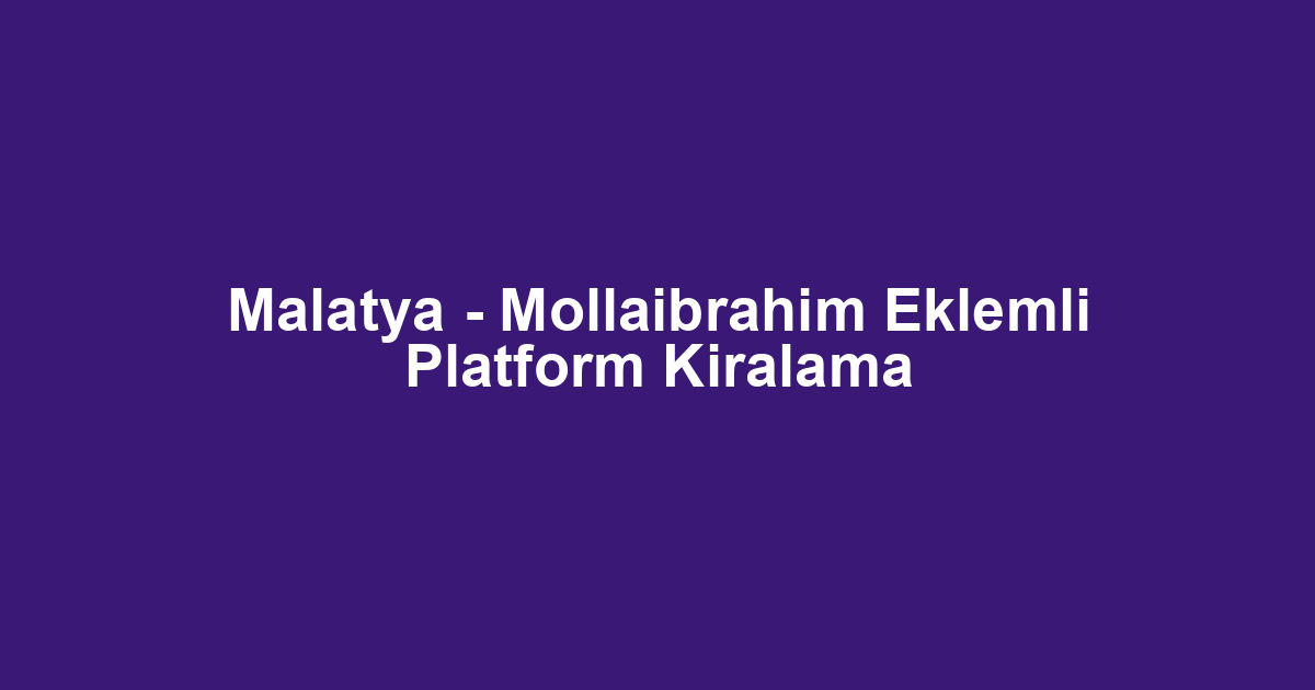 Malatya - Mollaibrahim Eklemli Platform Kiralama