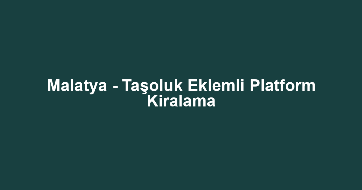 Malatya - Taşoluk Eklemli Platform Kiralama