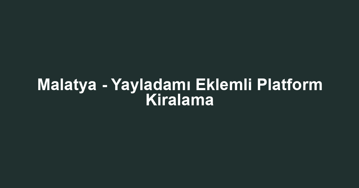 Malatya - Yayladamı Eklemli Platform Kiralama