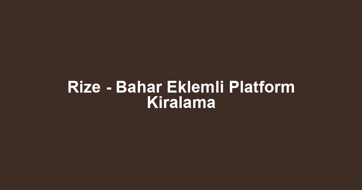Rize - Bahar Eklemli Platform Kiralama
