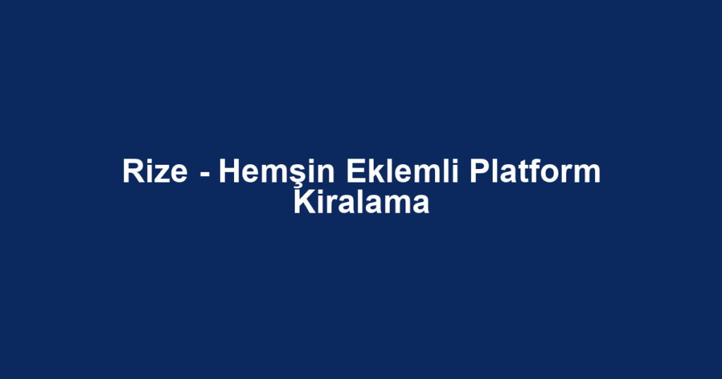 Rize - Hemşin Eklemli Platform Kiralama