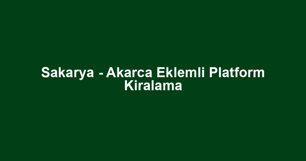 Sakarya - Akarca Eklemli Platform Kiralama