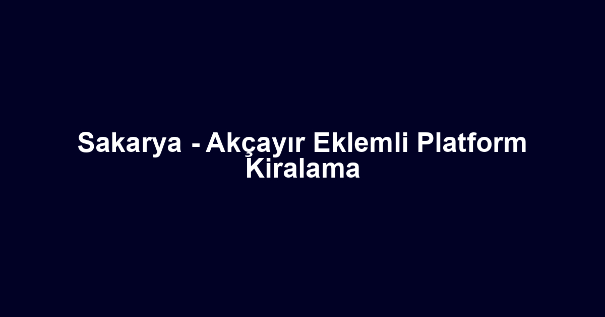 Sakarya - Akçayır Eklemli Platform Kiralama