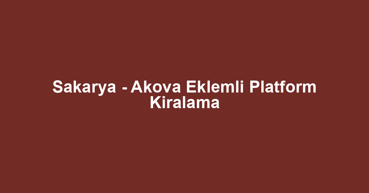 Sakarya - Akova Eklemli Platform Kiralama
