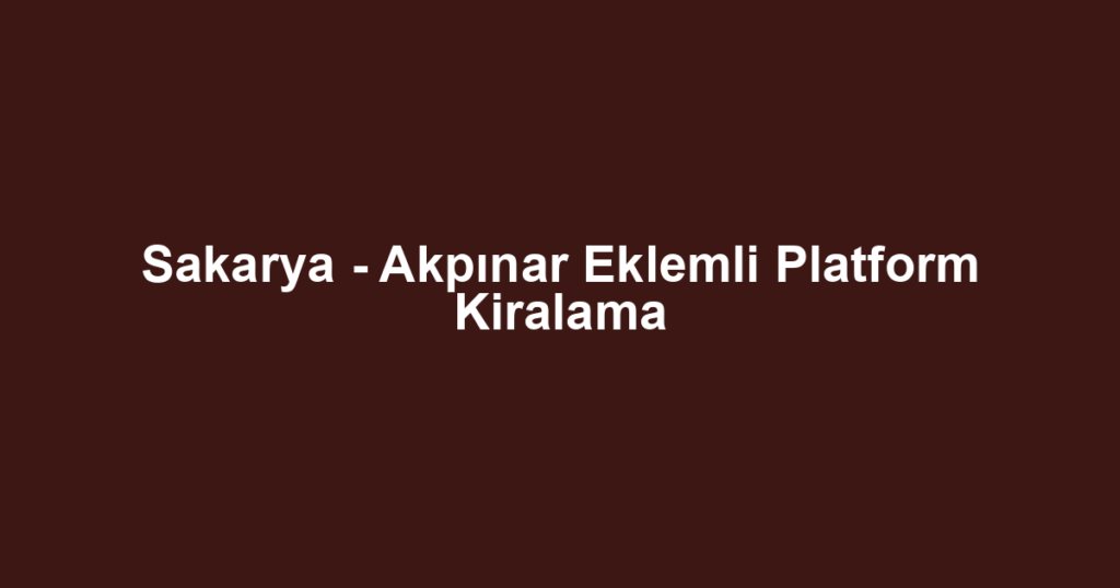 Sakarya - Akpınar Eklemli Platform Kiralama