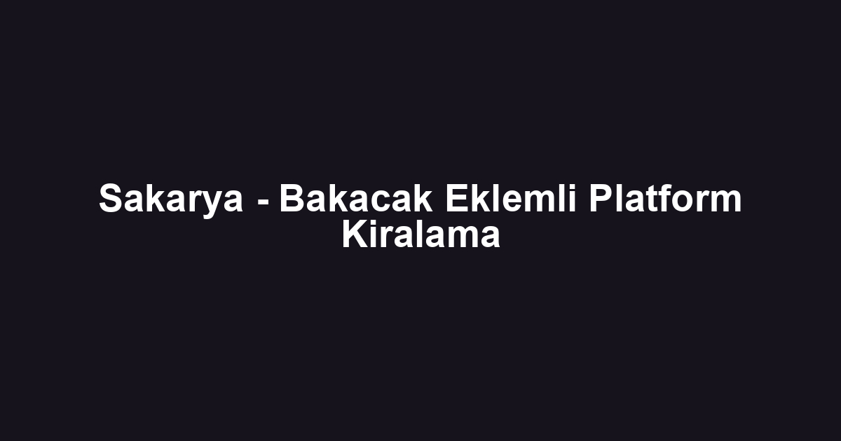 Sakarya - Bakacak Eklemli Platform Kiralama